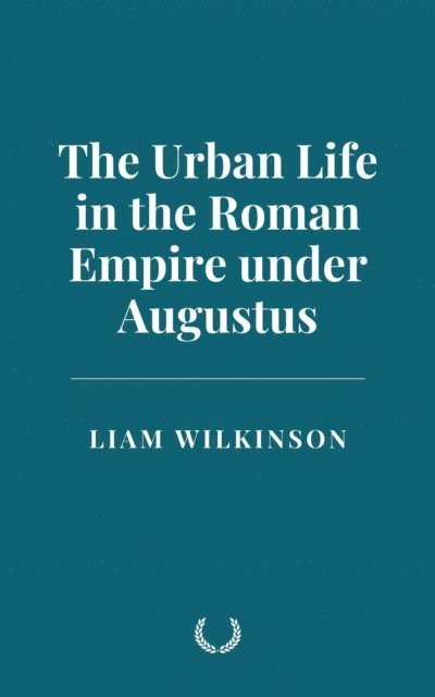 Liam Wilkinson - Urban Life in the Roman Empire under Augustus, E-bok. Tillgänglighet: Lägg i varukorg