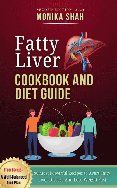 Monika Shah - Fatty Liver Cookbook And Diet Guide, Second Edition 2024: 90 Most Powerful Recipes to Avert Fatty Liver Disease And Lose Weight Fast, E-bok