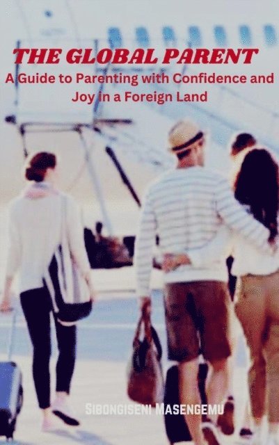 Sibongiseni Masengemu - Global Parent: A Guide to Parenting with Confidence and Joy in a Foreign Land, E-bok. Tillgänglighet: Lägg i varukorg
