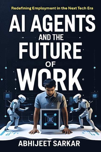 ABHIJEET SARKAR - AI Agents and the Future of Work: Redefining Employment in the Next Tech Era, E-bok. Tillgänglighet: Lägg i varukorg