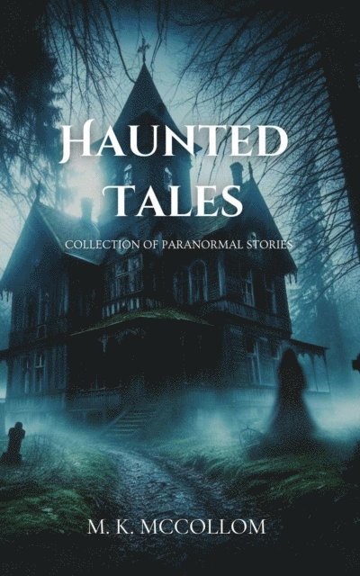 M. K. McCollom - Haunted Tales: Collection of Paranormal Stories, E-bok. Tillgänglighet: Lägg i varukorg