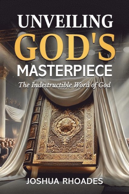 Joshua Rhoades - Unveiling God's Masterpiece The Indestructible Word of God, E-bok