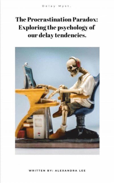 Alexandra Lee - Procrastination Paradox: An In-depth Exploration of the Psychology Behind Our Tendency to Delay, E-bok