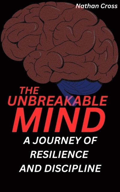 Nathan Cross - Unbreakable Mind: A Journey of Resilience and Discipline, E-bok. Tillgänglighet: Lägg i varukorg