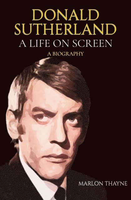 Marlon Thayne - Donald Sutherland: A Life on Screen, E-bok