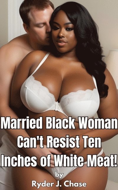 Ryder J. Chase - Married Black Woman Can't Resist White Meat!, E-bok