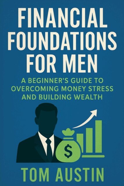 Tom Austin - Financial Foundations for Men: A Beginner's Guide to Overcoming Money Stress and Building Wealth, E-bok