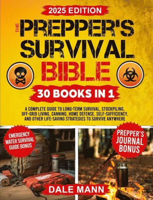 Dale Mann - Prepper's Survival Bible: A Complete Guide to Long Term Survival, Stockpiling, Off-Grid Living, Canning, Home Defense, Self-Sufficiency and Life-Saving ... Anywhere, E-bok