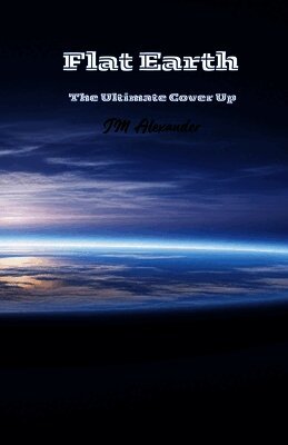 J M Alexander - Flat Earth The ultimate cover up, Häftad. Tillgänglighet: Lägg i varukorg
