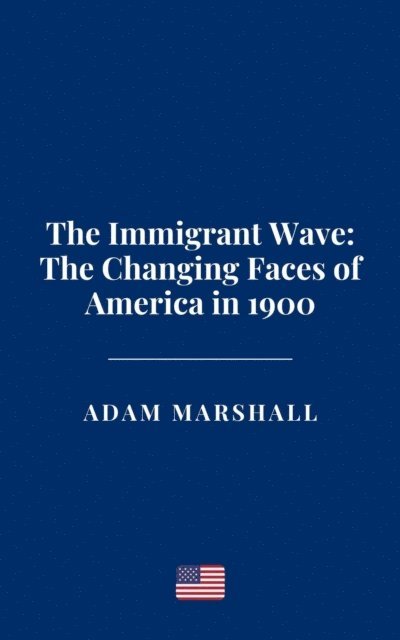 Adam Marshall - Immigrant Wave: The Changing Faces of America in 1900, E-bok