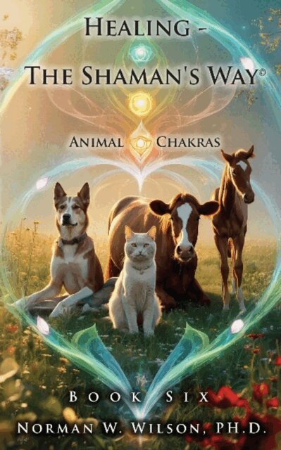 Norman W. Wilson, Fiction4All - Healing-the Shaman's Way - Book 6 - Animal Chakras, E-bok