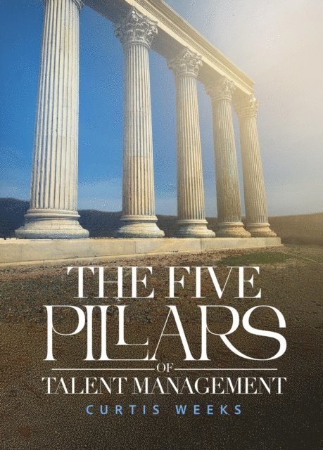 Curtis Weeks - Five Pillars of Talent Management, E-bok