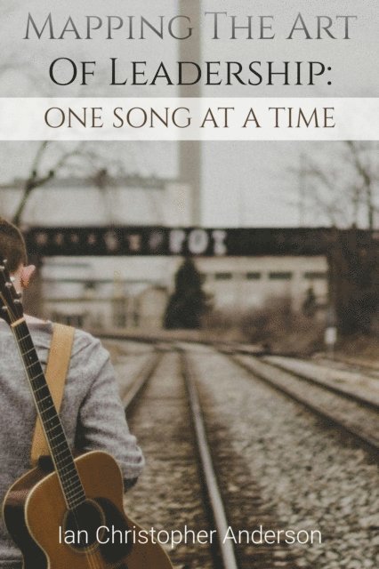 Ian Christopher Anderson, Ian Anderson - Mapping The Art Of Leadership: One Song At A Time, E-bok
