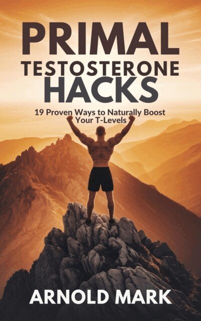Arnold Mark - Primal Testosterone Hacks: 19 Proven Ways to Naturally Boost Your T-Levels, E-bok. Tillgänglighet: Lägg i varukorg