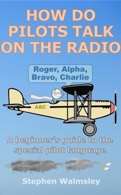 Stephen Walmsley - How Do Pilots Talk On The Radio: A beginner's guide to the special pilot language, E-bok. Tillgänglighet: Lägg i varukorg