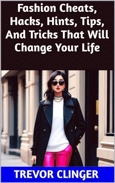 Trevor Clinger - Fashion Cheats, Hacks, Hints, Tips, And Tricks That Will Change Your Life, E-bok. Tillgänglighet: Lägg i varukorg