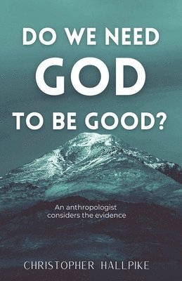 Christopher Hallpike - Do We Need God To Be Good? An Anthropologist Considers the Evidence, Häftad