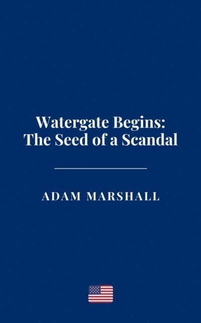 Adam Marshall - Watergate Begins: The Seed of a Scandal, E-bok