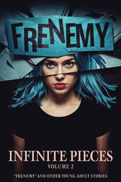 August Niehaus, Dave Pasquantonio, Brea Bolton, Bryon Cahill, Skye Riley, Kathryn Cottam, Kim M. Watt, Cameron Stone, Sean Platt - Infinite Pieces Volume 2: &quote;Frenemy&quote; and Other Young Adult Stories, E-bok