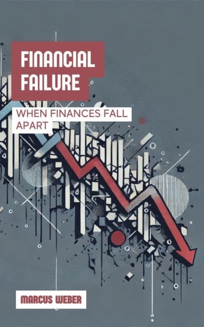 Marcus Weber - Financial Failure: When Finances Fall Apart, E-bok