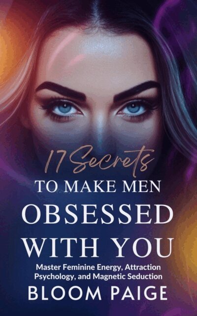 Bloom Paige - 17 Secrets to Make Men Obsessed with You: Master Feminine Energy, Attraction Psychology, and Magnetic Seduction, E-bok. Tillgänglighet: Lägg i varukorg