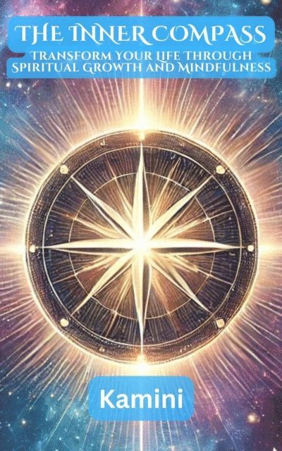 Kamini Kumari - Inner Compass : Transform Your Life Through Spiritual Growth and Mindfulness, E-bok