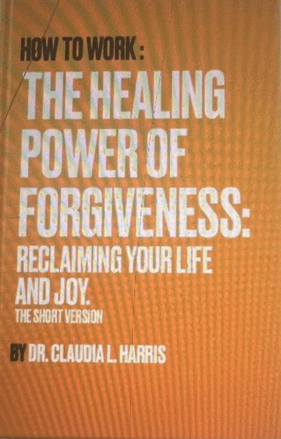Claudia Harris - How To Work: THE HEALING POWER OF FORGIVENESS: RECLAIMING YOUR LIFE AND JOY. The Short Version, E-bok. Tillgänglighet: Lägg i varukorg