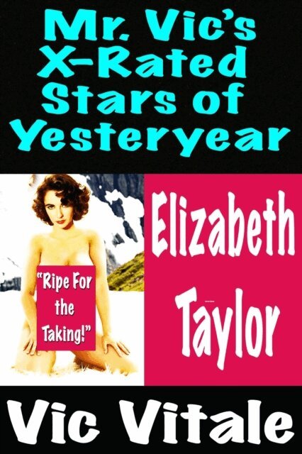 VIC VITALE - Mr. Vic's X-Rated  Stars of Yesteryear  Elizabeth  Taylor, E-bok