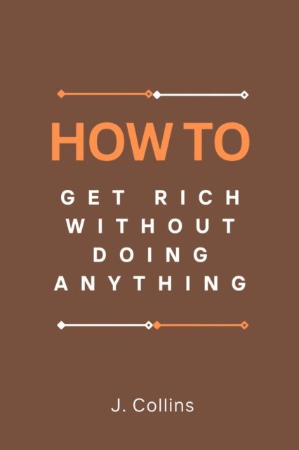 J. Collins - How to Get Rich Without Doing Anything, E-bok