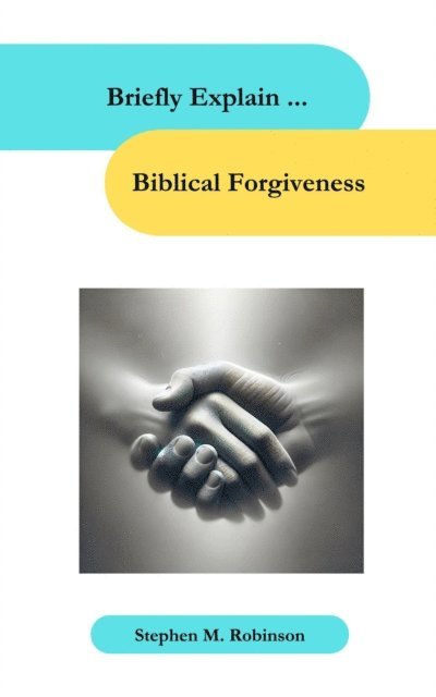 Stephen M Robinson - Briefly Explain Biblical Forgiveness, E-bok