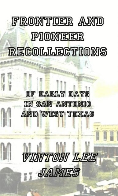 Stephen Engelking, Vinton Lee James - Frontier and Pioneer Recollections of Early Days in San Antonio and West Texas, E-bok