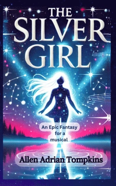 Allen Adrian Tompkins - Silver Girl : Epic Fantasy for a Musical, E-bok