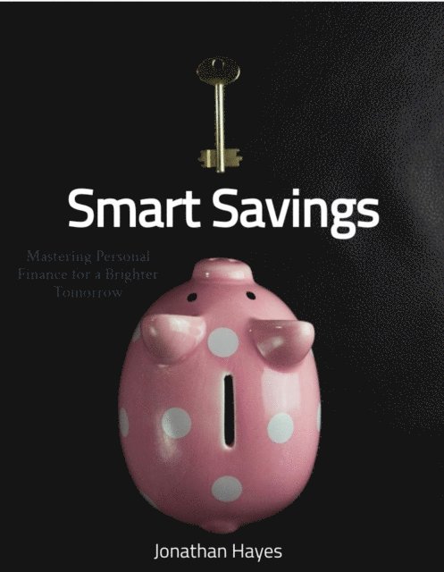 Jonathan Hayes - Smart Savings Mastering Personal Finance for a Brighter Tomorrow, E-bok