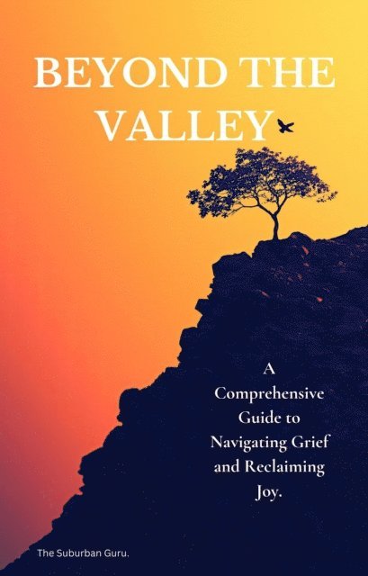 The Suburban Guru - Beyond the Valley: A Comprehensive Guide to Navigating Grief and Reclaiming Joy., E-bok. Tillgänglighet: Lägg i varukorg