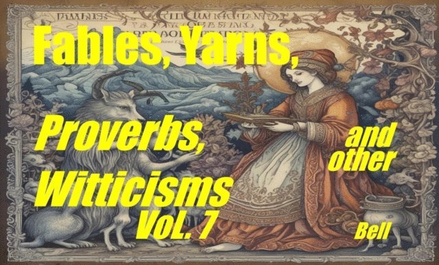 Lee Bell - Fables, Yarns, Proverbs, and other Witticisms, Vol. 7, E-bok