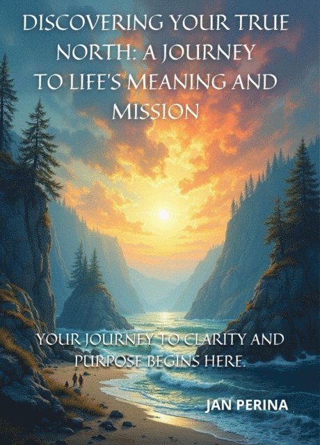 Jan Perina - Discovering Your True North A Journey to Life's Meaning and Mission, E-bok