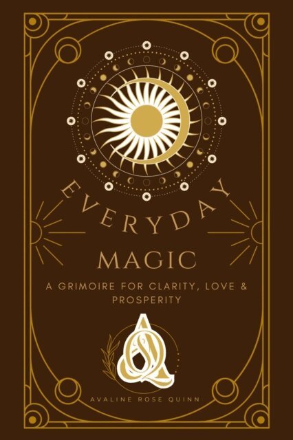 Avaline Rose Quinn - Everyday Magic: A Grimoire for Clarity, Love & Prosperity, E-bok