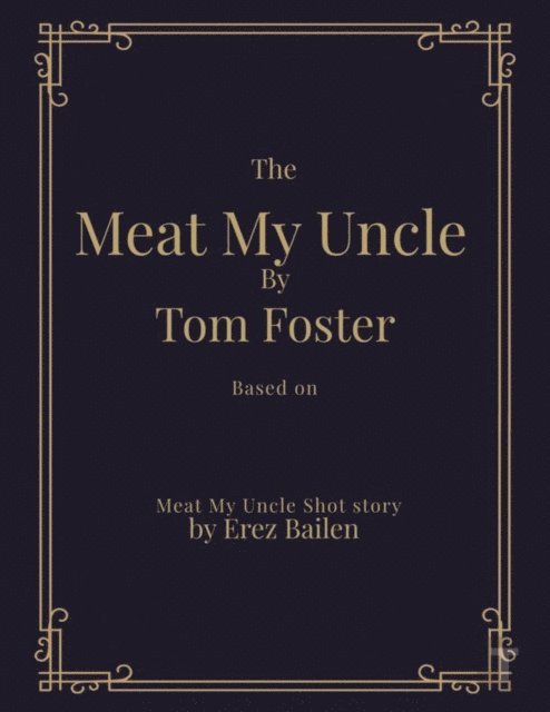 Don Erikson, Tom Foster, Erez Bailen - Meat My Uncle by Tom Foster, Based on Meat My  Uncle short story Meat My Uncle Screenplay adapted by Don Erikson, E-bok