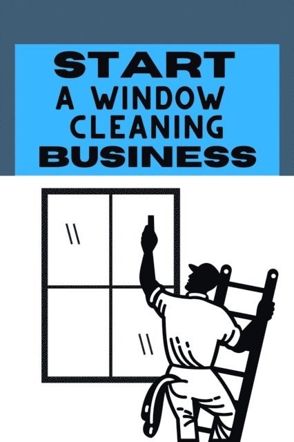 Andrew Coleman - Start A Window Cleaning Business, E-bok