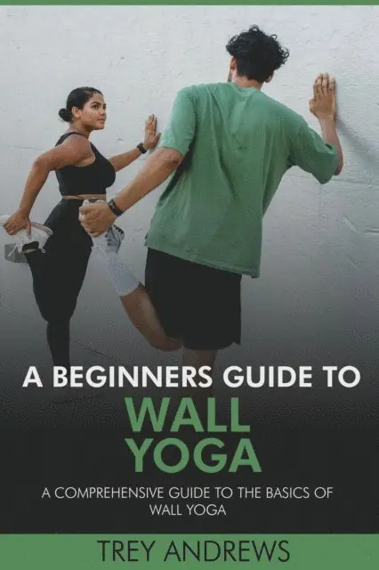 Trey Andrews - Beginners Guide to Wall Yoga: Comprehensive Guide to the Basics of Wall Yoga, E-bok. Tillgänglighet: Lägg i varukorg