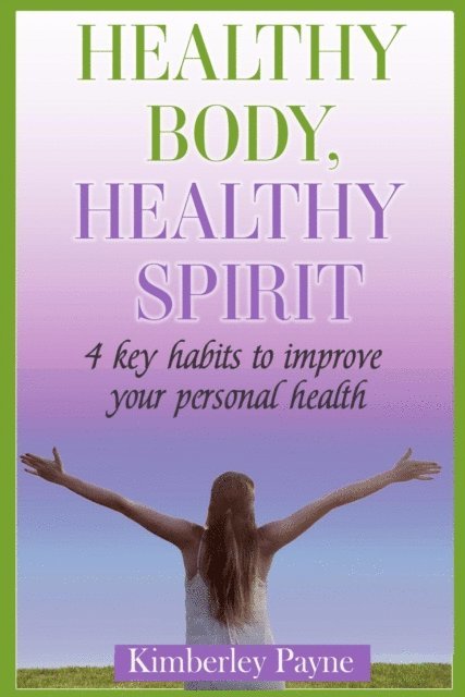 Kimberley Payne - Healthy Body, Healthy Spirit: 4 Key Habits to Improve Your Personal Health, E-bok. Tillgänglighet: Lägg i varukorg