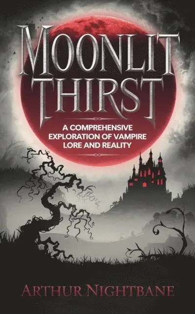 Arthur Nightbane - Moonlit Thirst: A Comprehensive Exploration of Vampire Lore and Reality, E-bok. Tillgänglighet: Lägg i varukorg