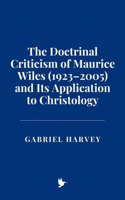 Gabriel Harvey - Doctrinal Criticism of Maurice Wiles (1923-2005) and Its Application to Christology, E-bok