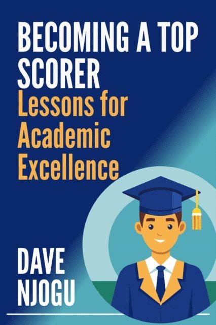 Dave Njogu - Becoming a Top Scorer: Lessons for Academic Excellence, E-bok. Tillgänglighet: Lägg i varukorg