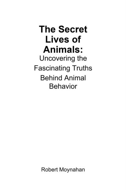 Robert Moynahan - Secret Lives of Animals: Uncovering the Fascinating Truths Behind Animal Behavior, E-bok. Tillgänglighet: Lägg i varukorg