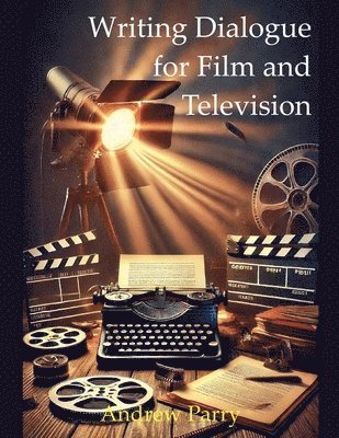 Andrew Parry - Writing Dialogue for Film and Television, Häftad
