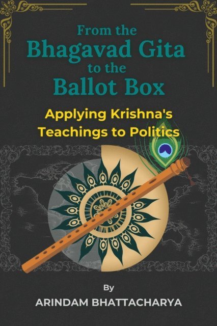 Arindam Bhattacharya - From the Bhagavad Gita to the Ballot Box: Applying Krishna's Teachings to Politics, E-bok