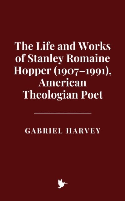 Gabriel Harvey - Life and Works of Stanley Romaine Hopper (1907-1991), American Theologian Poet, E-bok