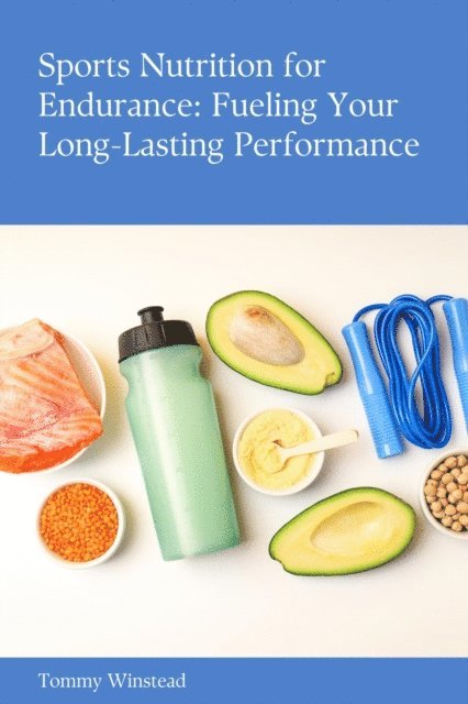 Riley Foster - Sports Nutrition for Endurance: Fueling Your Long-Lasting Performance, E-bok. Tillgänglighet: Lägg i varukorg