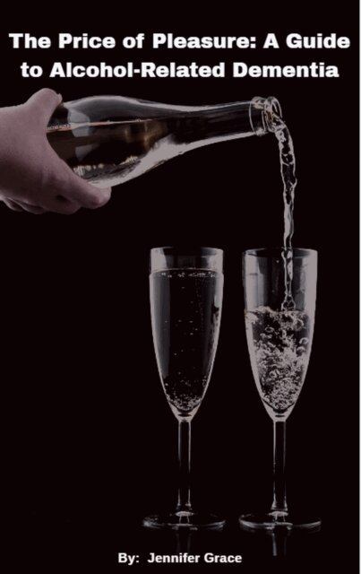 Jennifer Grace - Price of Pleasure:  A Guide to Alcohol Related Dementia, E-bok